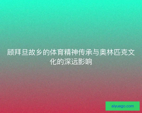 顾拜旦故乡的体育精神传承与奥林匹克文化的深远影响