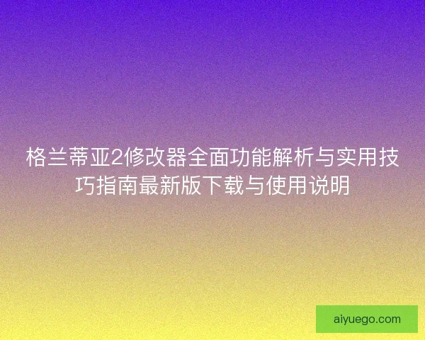 格兰蒂亚2修改器全面功能解析与实用技巧指南最新版下载与使用说明